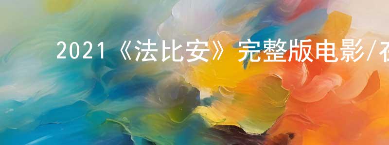 ﻿陈保兴发布﻿2021《法比安》完整版电影/在线观看/百度云-美剧天堂